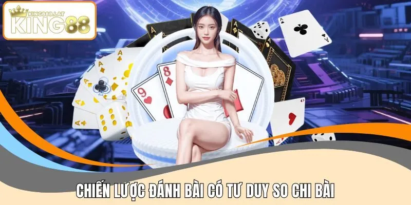 Chiến lược đánh bài có tư duy so chi bài