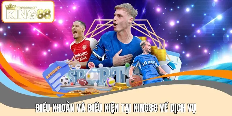Điều khoản và điều kiện tại KING88 về dịch vụ