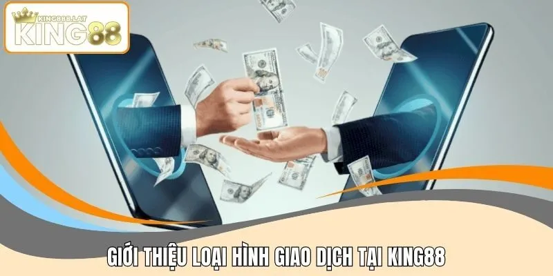 Giới thiệu loại hình giao dịch tại KING88
