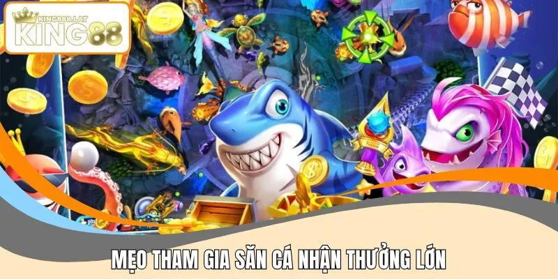 Mẹo tham gia săn cá nhận thưởng lớn